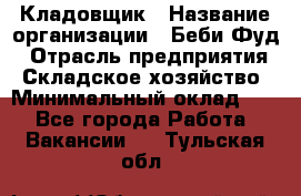 Кладовщик › Название организации ­ Беби Фуд › Отрасль предприятия ­ Складское хозяйство › Минимальный оклад ­ 1 - Все города Работа » Вакансии   . Тульская обл.